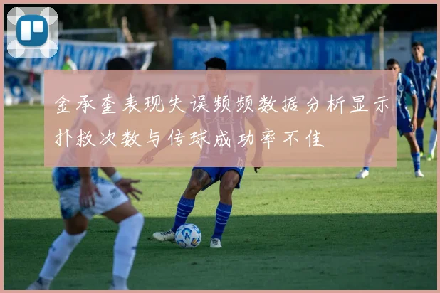 金承奎表现失误频频数据分析显示扑救次数与传球成功率不佳